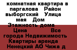 1 комнатная квартира в паргалова › Район ­ выборгский › Улица ­ 1 мая › Дом ­ 54 › Этажность дома ­ 5 › Цена ­ 20 000 - Все города Недвижимость » Квартиры аренда   . Ненецкий АО,Чижа д.